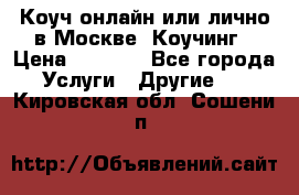 Коуч онлайн или лично в Москве, Коучинг › Цена ­ 2 500 - Все города Услуги » Другие   . Кировская обл.,Сошени п.